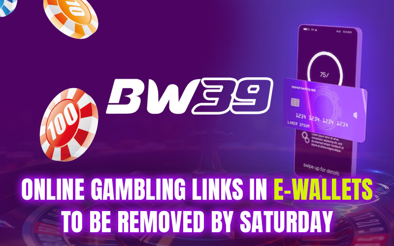 Online Gambling Links in E-Wallets to Be Removed by Saturday